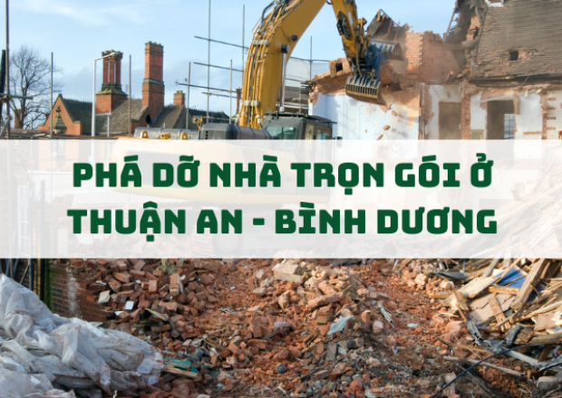 Dịch Vụ Phá Dỡ Nhà Ở Thuận An, Bình Dương – Nhanh Chóng, An Toàn, Giá Hợp Lý