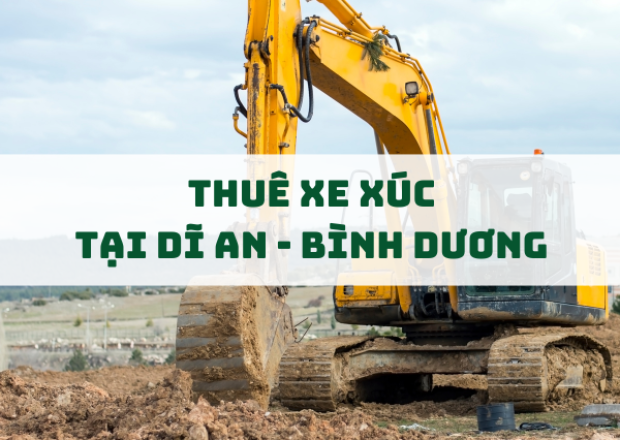 Dịch Vụ Thuê Xe Xúc Tại Dĩ An, Bình Dương – Nhanh Chóng, Uy Tín, Giá Tốt