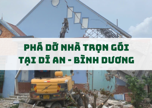 Dịch Vụ Phá Dỡ Nhà Trọn Gói Tại Dĩ An, Bình Dương – Nhanh Chóng, An Toàn, Giá Hợp Lý